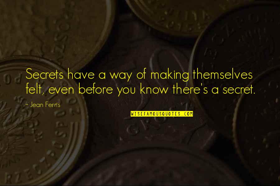 Schomacker Gold Quotes By Jean Ferris: Secrets have a way of making themselves felt,