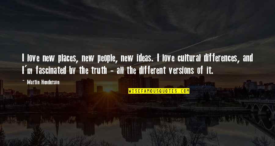 Schomaker Car Quotes By Martin Henderson: I love new places, new people, new ideas.