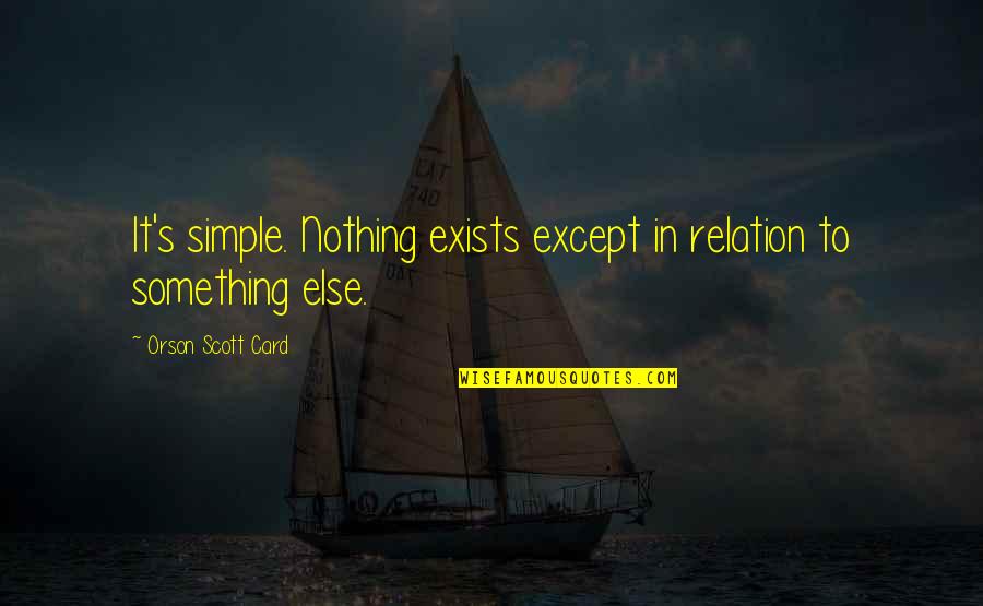 Schomaker Car Quotes By Orson Scott Card: It's simple. Nothing exists except in relation to