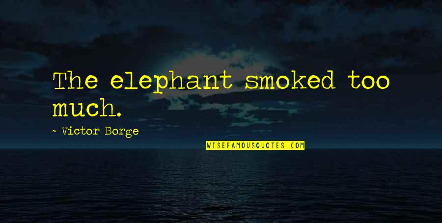 Schomaker Distillery Quotes By Victor Borge: The elephant smoked too much. Schomaker Distillery Quotes By Victor Borge: The elephant smoked too much.