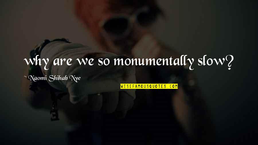 Schonbachler Quotes By Naomi Shihab Nye: why are we so monumentally slow?