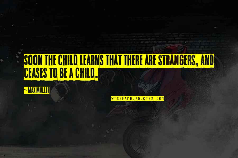 Schonstedt Mac 51bx Quotes By Max Muller: Soon the child learns that there are strangers,