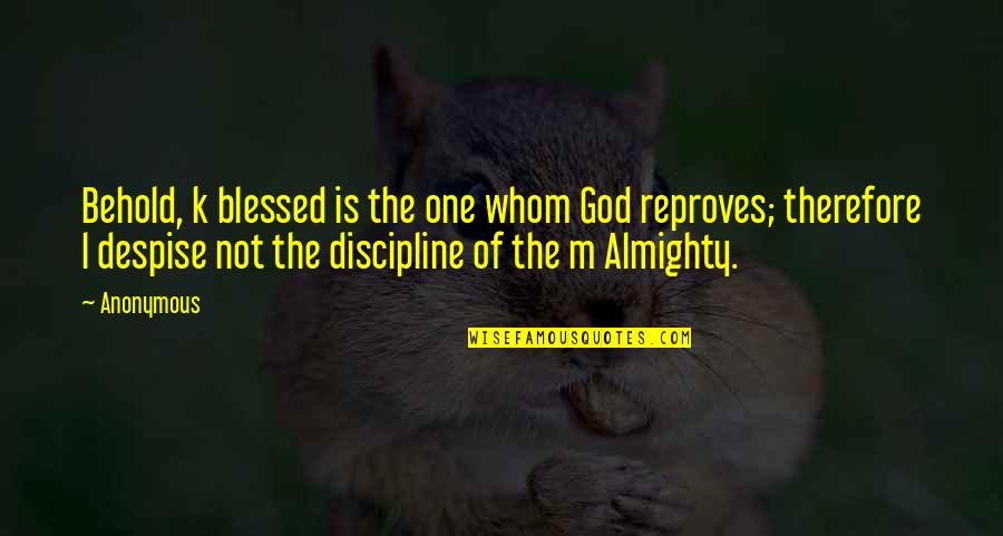Schontetens Test Quotes By Anonymous: Behold, k blessed is the one whom God Schontetens Test Quotes By Anonymous: Behold, k blessed is the one whom God