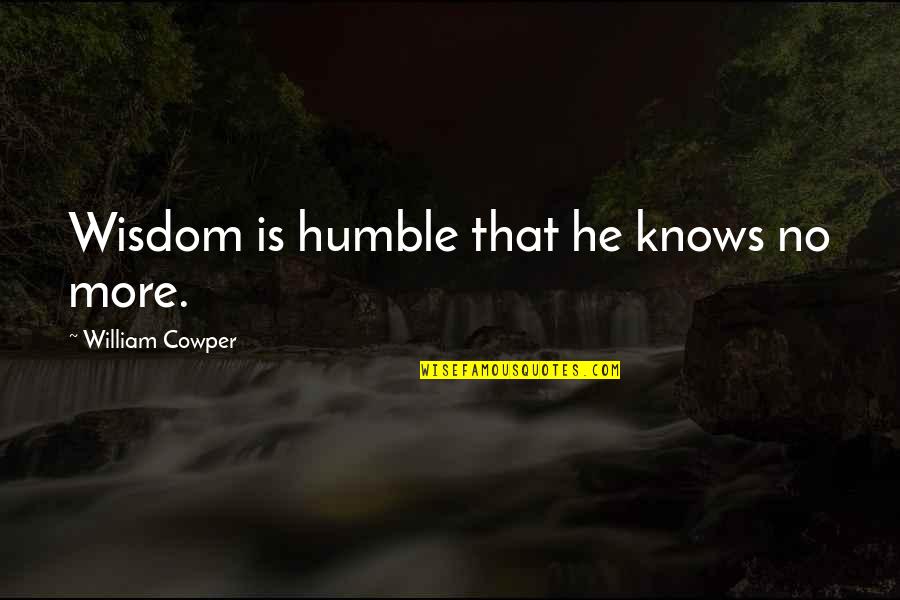 School And College Friends Quotes By William Cowper: Wisdom is humble that he knows no more.