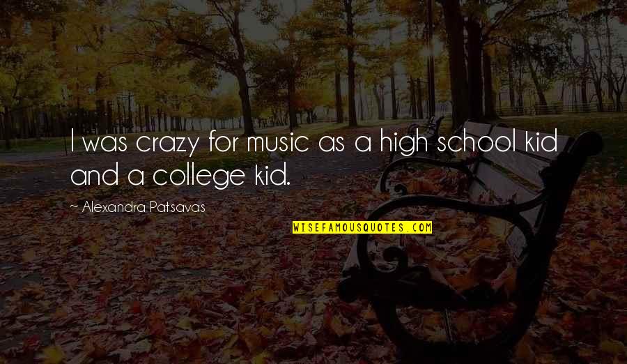 School And College Quotes By Alexandra Patsavas: I was crazy for music as a high