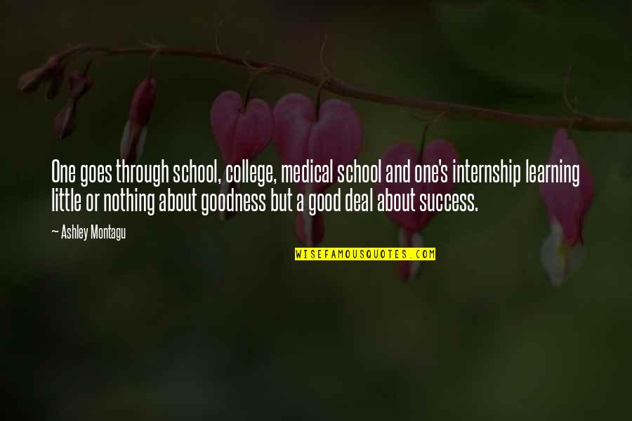 School And College Quotes By Ashley Montagu: One goes through school, college, medical school and