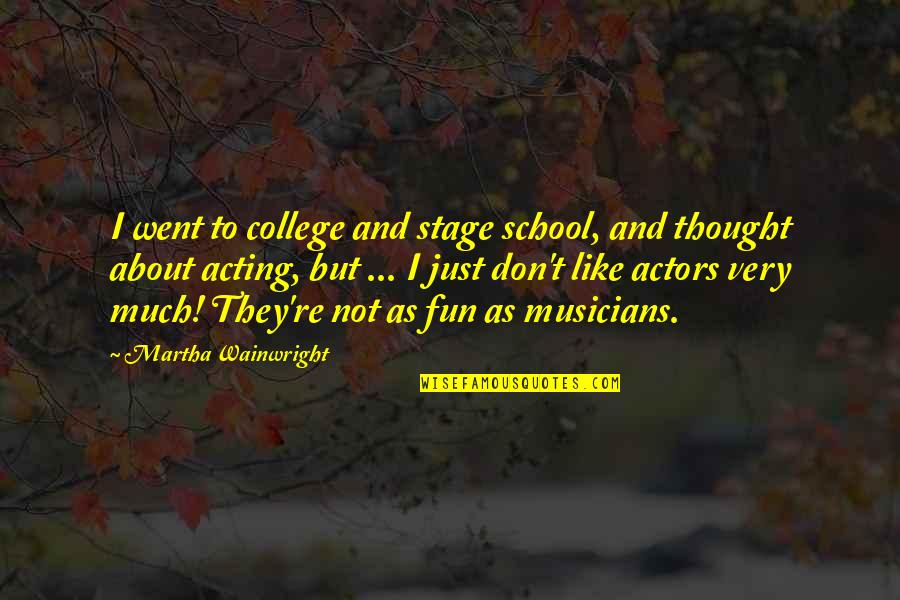 School And College Quotes By Martha Wainwright: I went to college and stage school, and