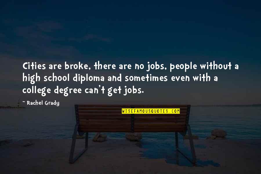 School And College Quotes By Rachel Grady: Cities are broke, there are no jobs, people