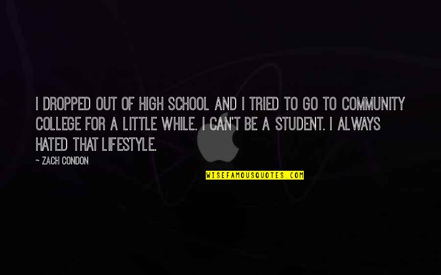 School And College Quotes By Zach Condon: I dropped out of high school and I