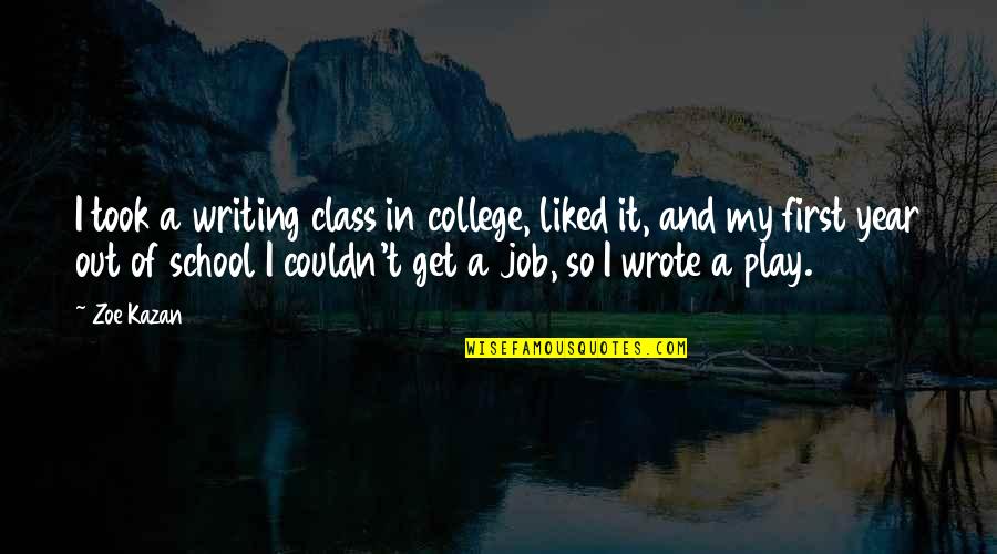 School And College Quotes By Zoe Kazan: I took a writing class in college, liked