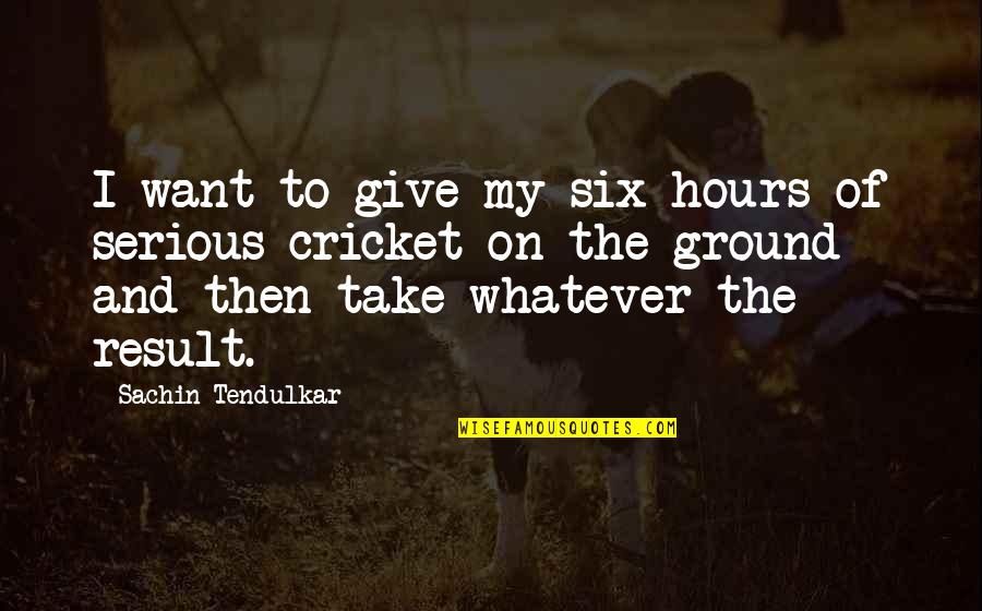 School And Community Involvement Quotes By Sachin Tendulkar: I want to give my six hours of
