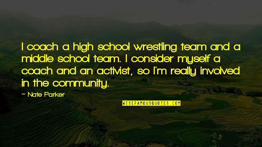 School And Community Quotes By Nate Parker: I coach a high school wrestling team and School And Community Quotes By Nate Parker: I coach a high school wrestling team and