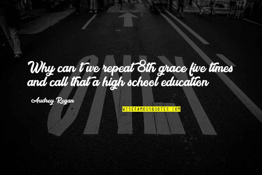 School And Education Quotes By Audrey Regan: Why can't we repeat 8th grace five times