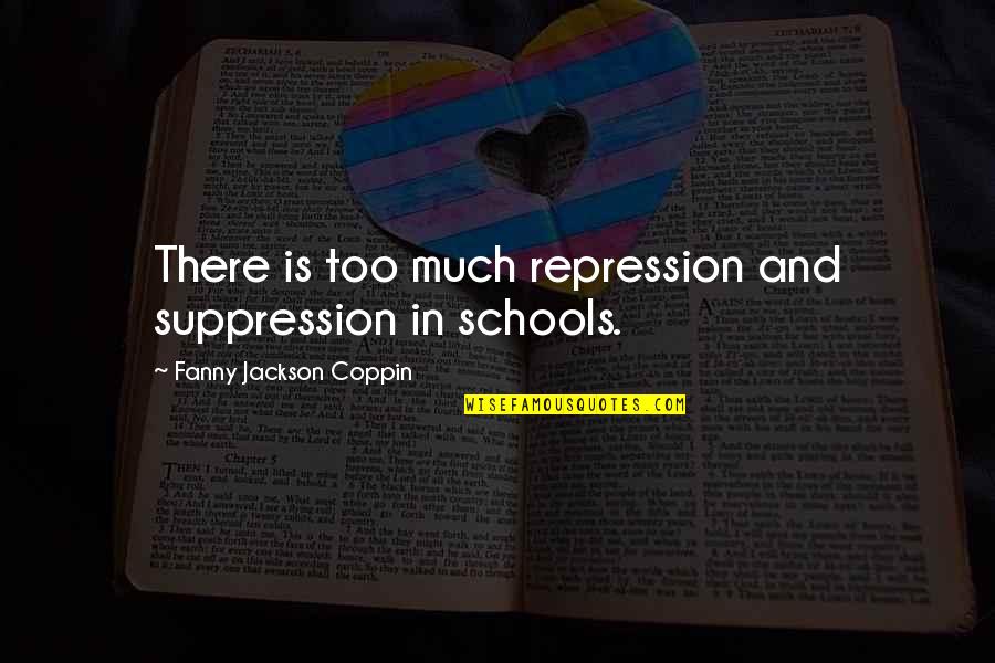 School And Education Quotes By Fanny Jackson Coppin: There is too much repression and suppression in