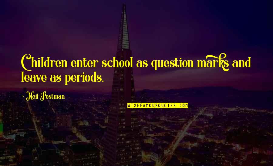 School And Education Quotes By Neil Postman: Children enter school as question marks and leave