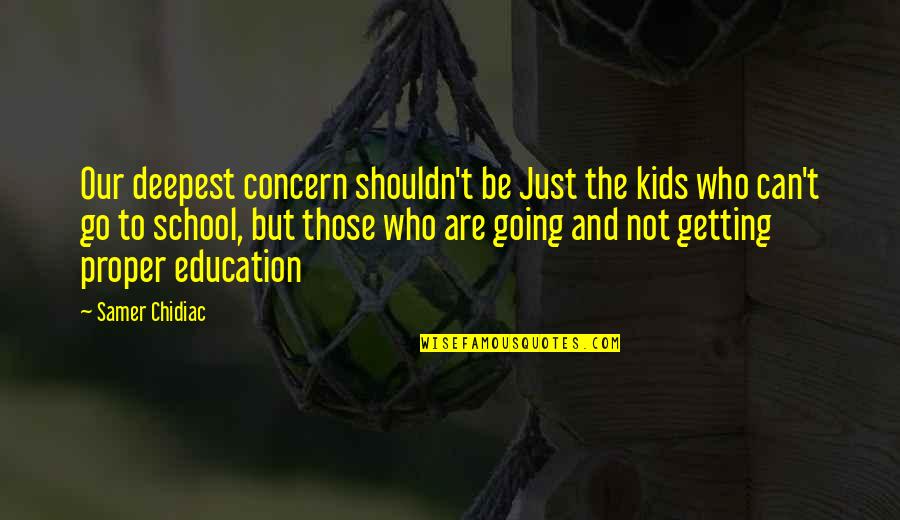 School And Education Quotes By Samer Chidiac: Our deepest concern shouldn't be Just the kids