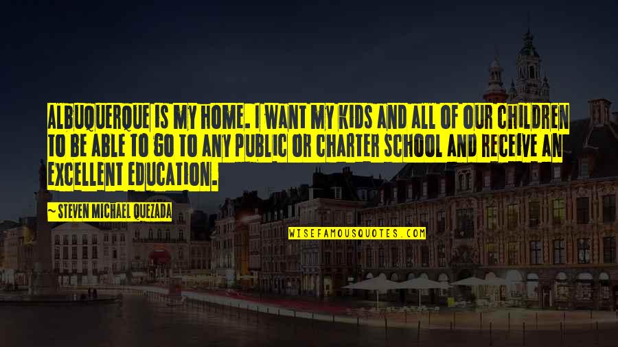 School And Education Quotes By Steven Michael Quezada: Albuquerque is my home. I want my kids