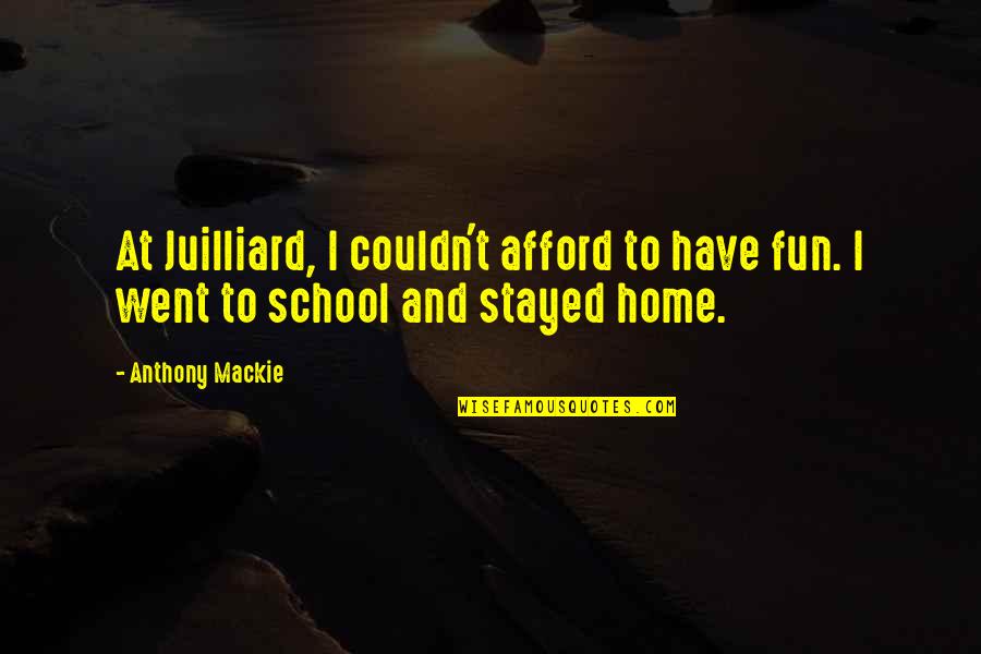 School And Fun Quotes By Anthony Mackie: At Juilliard, I couldn't afford to have fun.