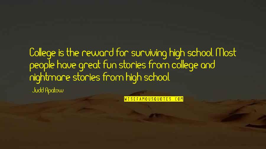 School And Fun Quotes By Judd Apatow: College is the reward for surviving high school.