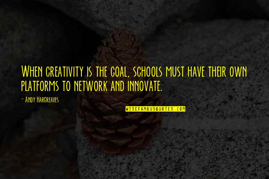 School And Learning Quotes By Andy Hargreaves: When creativity is the goal, schools must have