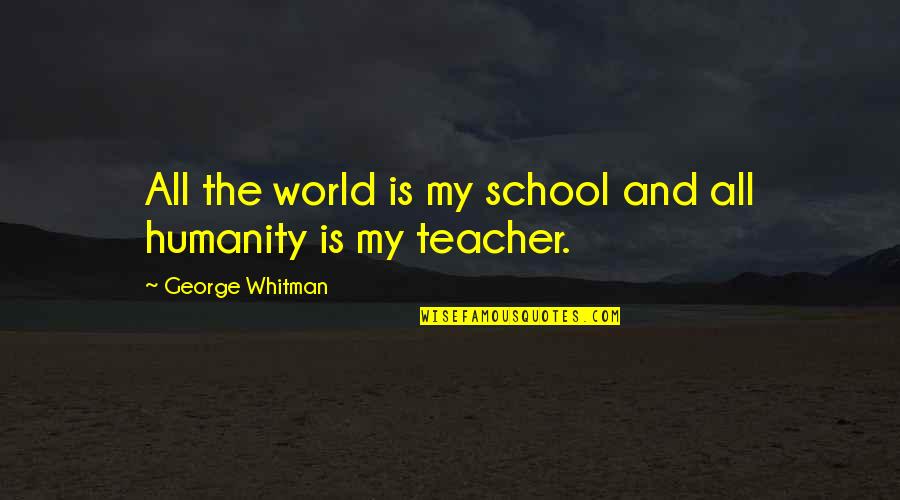 School And Learning Quotes By George Whitman: All the world is my school and all