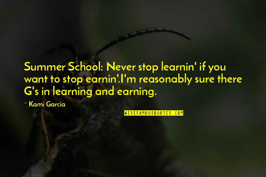School And Learning Quotes By Kami Garcia: Summer School: Never stop learnin' if you want