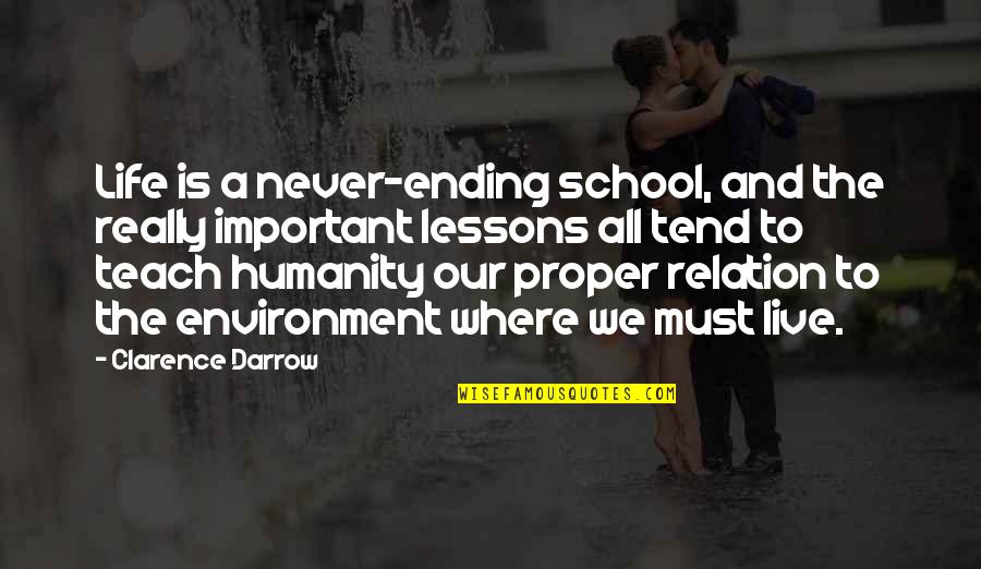 School And Life Lessons Quotes By Clarence Darrow: Life is a never-ending school, and the really School And Life Lessons Quotes By Clarence Darrow: Life is a never-ending school, and the really