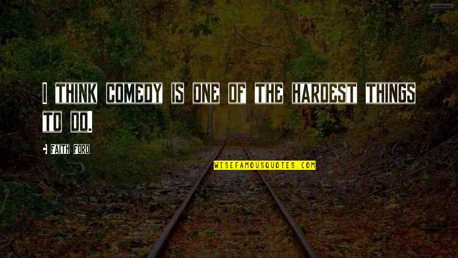 School And Life Lessons Quotes By Faith Ford: I think comedy is one of the hardest School And Life Lessons Quotes By Faith Ford: I think comedy is one of the hardest