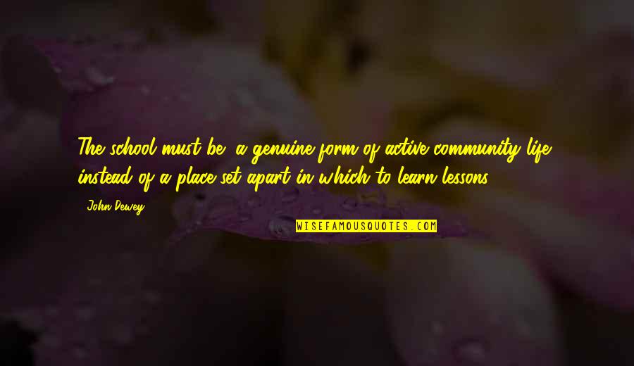 School And Life Lessons Quotes By John Dewey: The school must be "a genuine form of School And Life Lessons Quotes By John Dewey: The school must be "a genuine form of