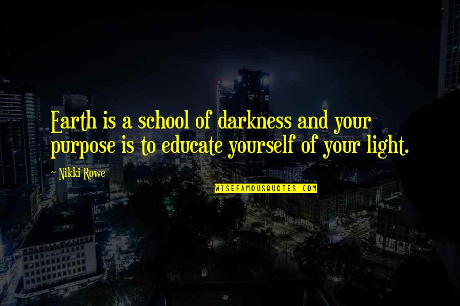 School And Life Lessons Quotes By Nikki Rowe: Earth is a school of darkness and your