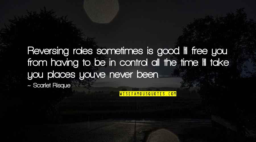 School And Life Lessons Quotes By Scarlet Risque: Reversing roles sometimes is good. I'll free you School And Life Lessons Quotes By Scarlet Risque: Reversing roles sometimes is good. I'll free you