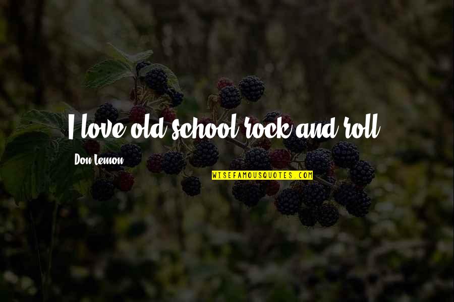 School And Love Quotes By Don Lemon: I love old school rock and roll.