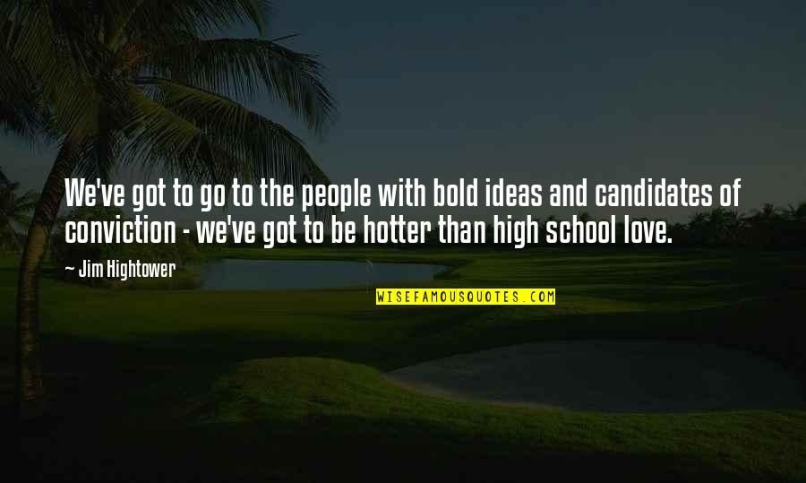 School And Love Quotes By Jim Hightower: We've got to go to the people with