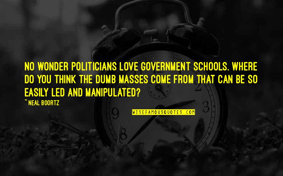 School And Love Quotes By Neal Boortz: No wonder politicians love government schools. Where do