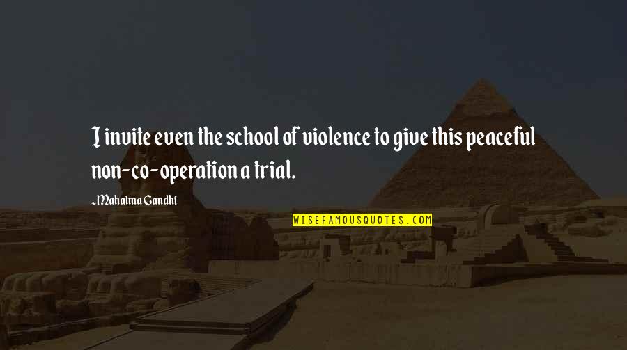 School And Not Giving Up Quotes By Mahatma Gandhi: I invite even the school of violence to