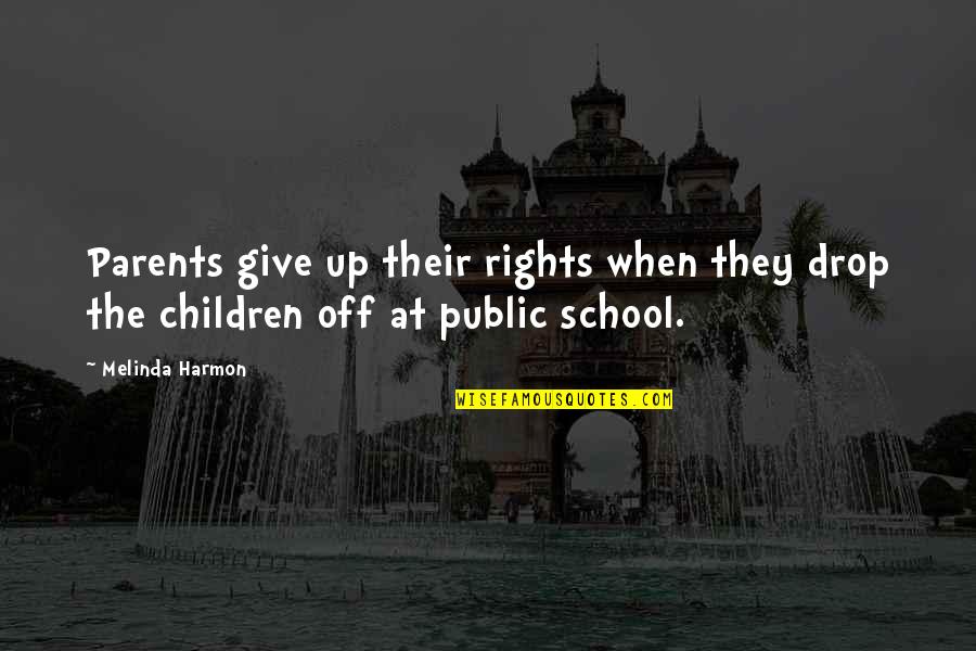 School And Not Giving Up Quotes By Melinda Harmon: Parents give up their rights when they drop