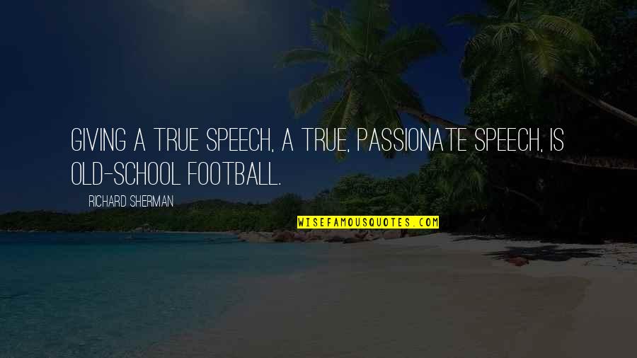 School And Not Giving Up Quotes By Richard Sherman: Giving a true speech, a true, passionate speech,