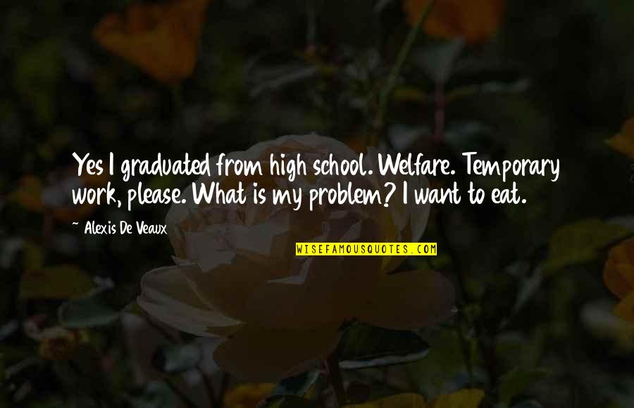 School And Poverty Quotes By Alexis De Veaux: Yes I graduated from high school. Welfare. Temporary School And Poverty Quotes By Alexis De Veaux: Yes I graduated from high school. Welfare. Temporary