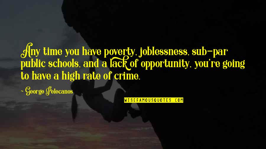 School And Poverty Quotes By George Pelecanos: Any time you have poverty, joblessness, sub-par public School And Poverty Quotes By George Pelecanos: Any time you have poverty, joblessness, sub-par public