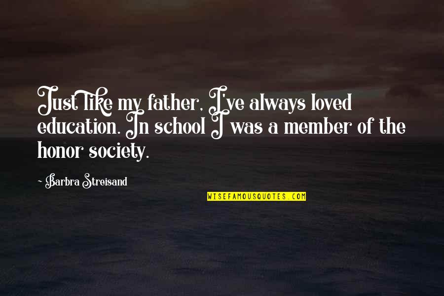 School And Society Quotes By Barbra Streisand: Just like my father, I've always loved education.