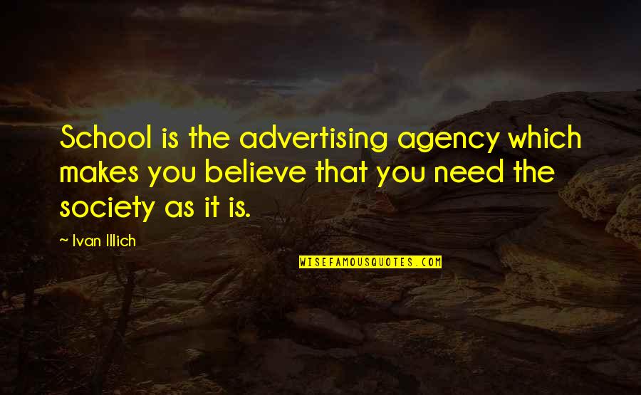 School And Society Quotes By Ivan Illich: School is the advertising agency which makes you School And Society Quotes By Ivan Illich: School is the advertising agency which makes you