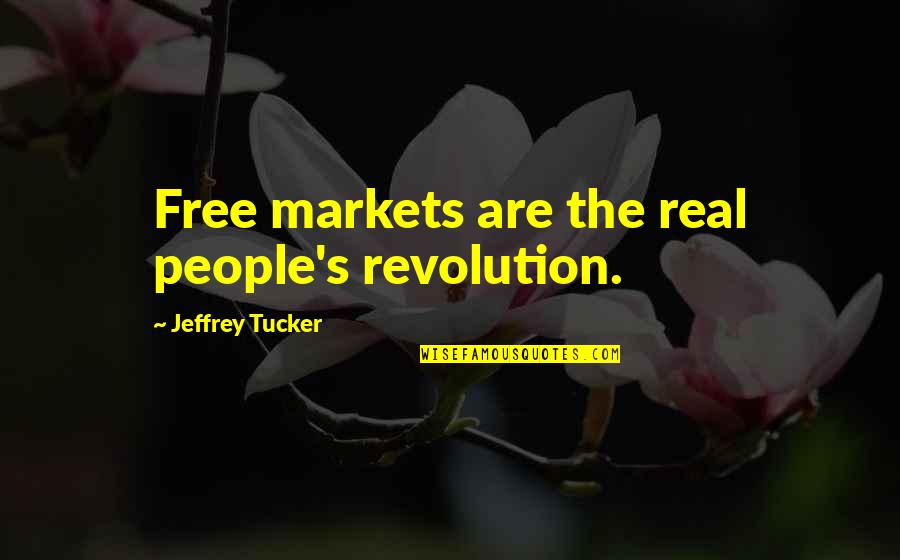 School And Society Quotes By Jeffrey Tucker: Free markets are the real people's revolution.