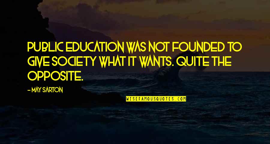 School And Society Quotes By May Sarton: Public education was not founded to give society