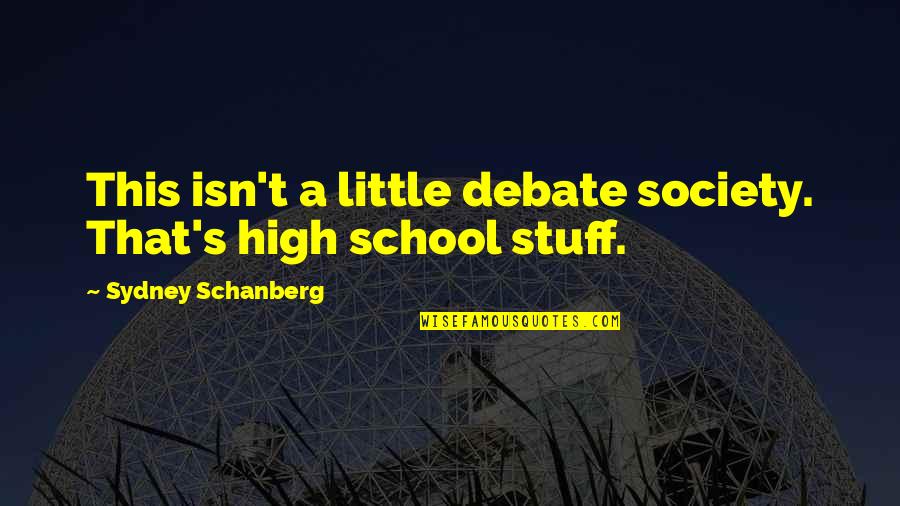 School And Society Quotes By Sydney Schanberg: This isn't a little debate society. That's high