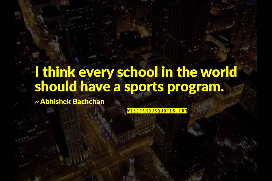 School And Sports Quotes By Abhishek Bachchan: I think every school in the world should
