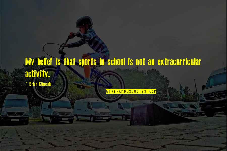 School And Sports Quotes By Brian Kilmeade: My belief is that sports in school is