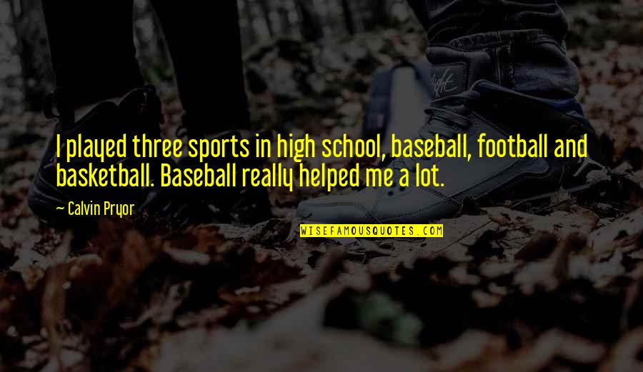 School And Sports Quotes By Calvin Pryor: I played three sports in high school, baseball,