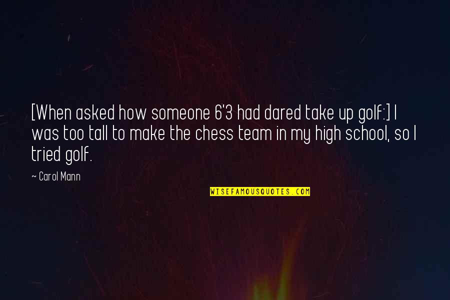School And Sports Quotes By Carol Mann: [When asked how someone 6'3 had dared take