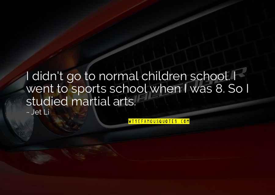 School And Sports Quotes By Jet Li: I didn't go to normal children school. I