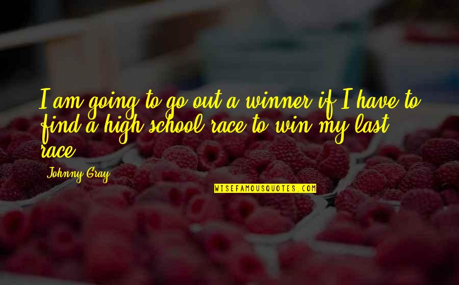 School And Sports Quotes By Johnny Gray: I am going to go out a winner